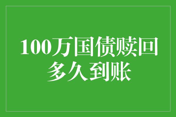 100万国债赎回多久到账