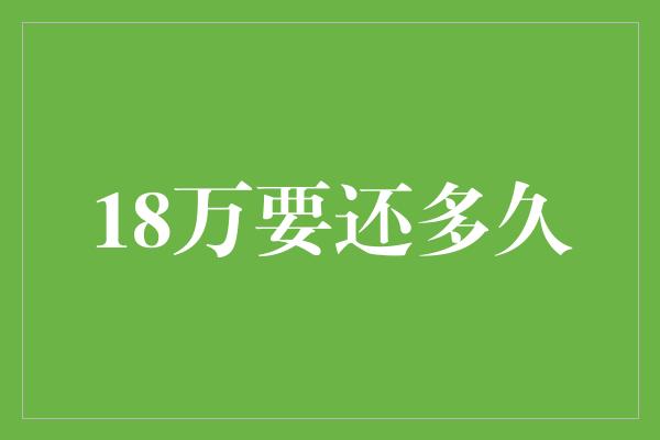 18万要还多久