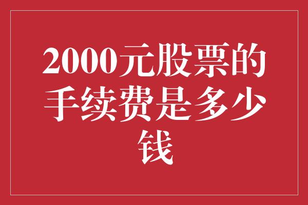 2000元股票的手续费是多少钱