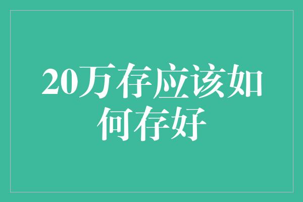 20万存应该如何存好