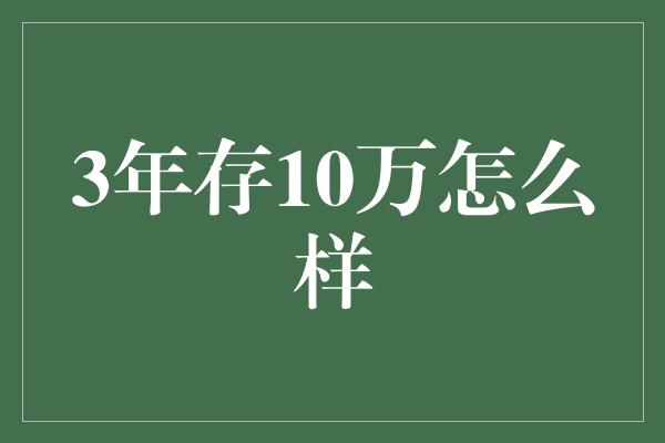 3年存10万怎么样