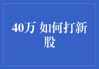 40万资金如何高效参与新股申购：策略与技巧