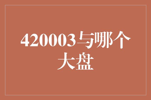 420003与哪个大盘