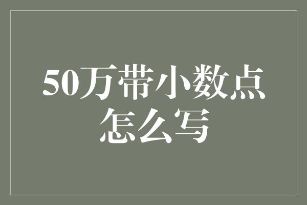 50万带小数点怎么写