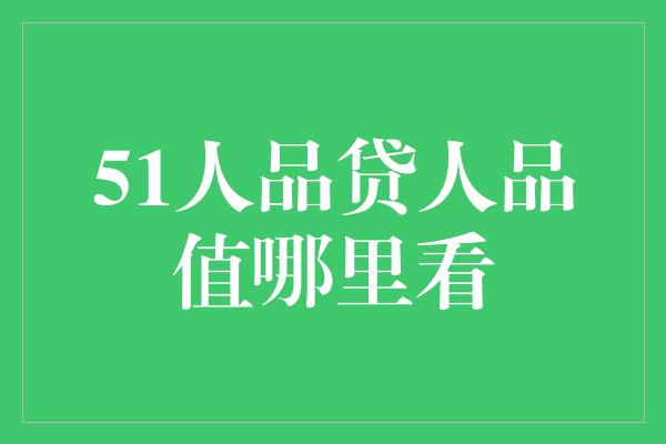 51人品贷人品值哪里看