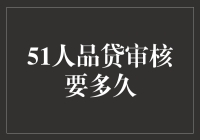 51人品贷审核到底需要几天？揭秘流程背后的故事