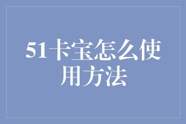 51卡宝怎么使用方法