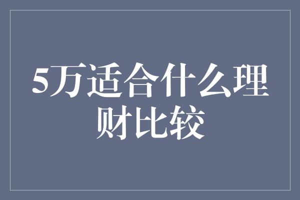 5万适合什么理财比较