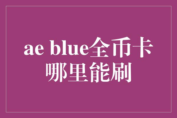 ae blue全币卡哪里能刷