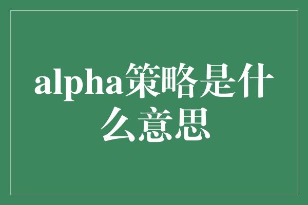 alpha策略是什么意思