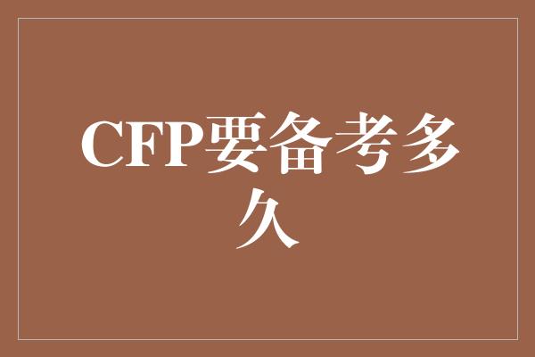 CFP要备考多久