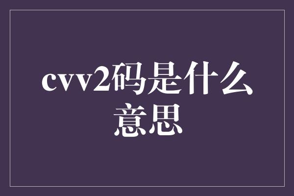 cvv2码是什么意思