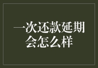 一次还款延期会怎么样：理解逾期风险与应对策略