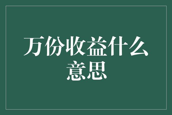 万份收益什么意思