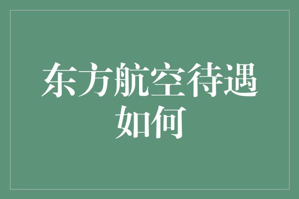 东方航空待遇如何