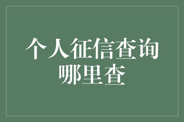 个人征信查询哪里查