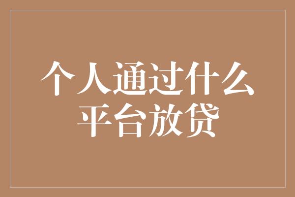 个人通过什么平台放贷