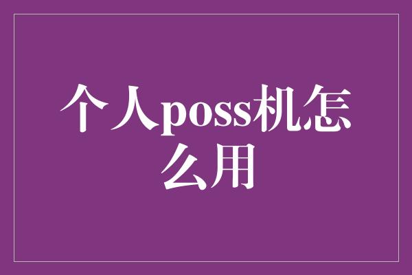 个人poss机怎么用