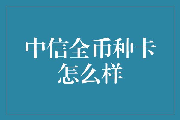 中信全币种卡怎么样