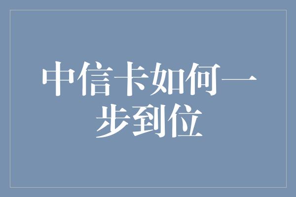 中信卡如何一步到位