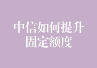 中信银行信用卡固定额度提升策略：从申请到维护的全面指南