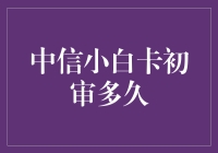 新手必看！中信小白卡初审到底要等多久？