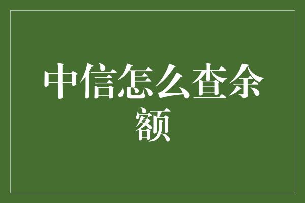 中信怎么查余额