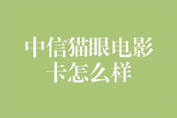 中信猫眼电影卡怎么样