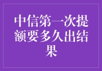 中信银行信用卡第一次提额需要多久出结果？