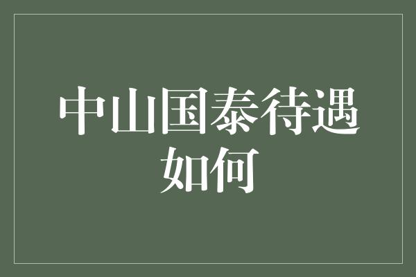 中山国泰待遇如何