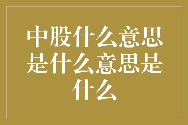 中股什么意思是什么意思是什么