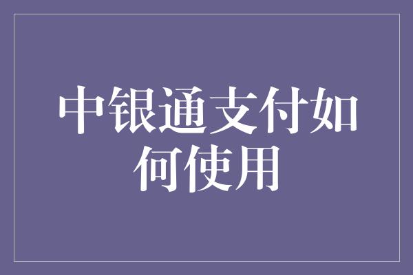 中银通支付如何使用