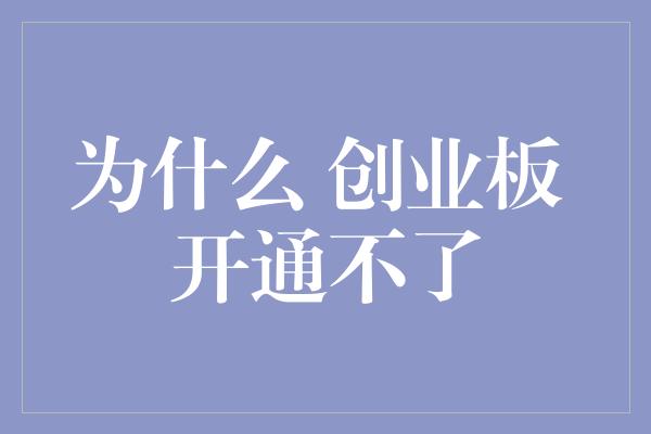 为什么 创业板 开通不了