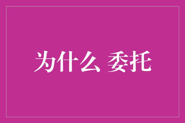 为什么 委托