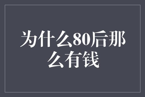 为什么80后那么有钱