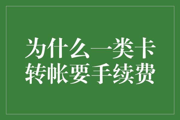 为什么一类卡转帐要手续费