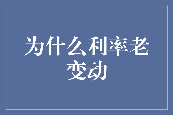 为什么利率老变动