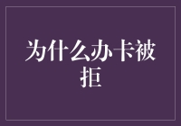 为什么办卡被拒？发现办卡被拒，可能因为您忽视了五个细节