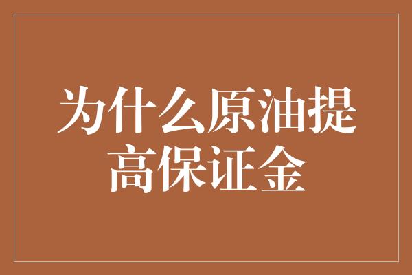 为什么原油提高保证金