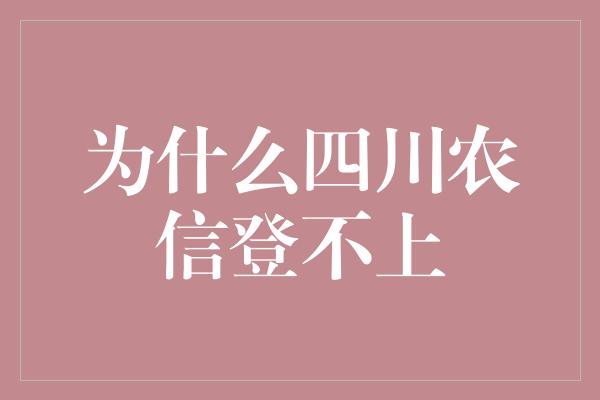 为什么四川农信登不上