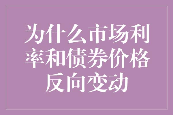 为什么市场利率和债券价格反向变动