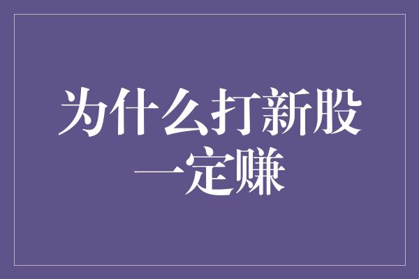 为什么打新股一定赚