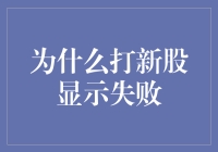 搞不懂啊！为啥我打新股总是显示失败？