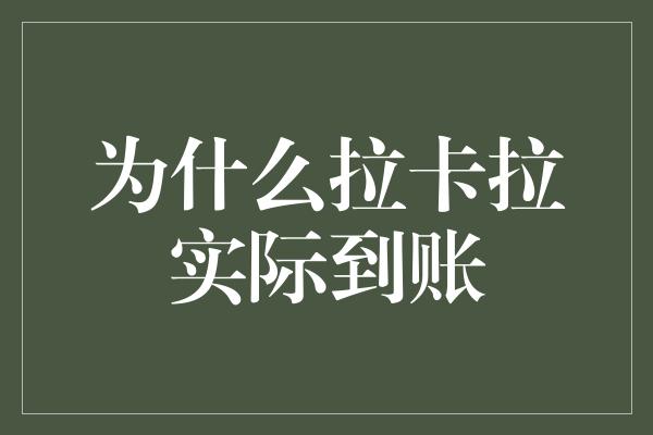 为什么拉卡拉实际到账