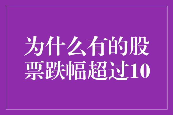 为什么有的股票跌幅超过10