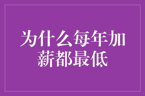 为什么每年加薪都最低