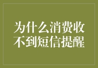 消费为何总收不到短信提醒？揭秘背后的原因！