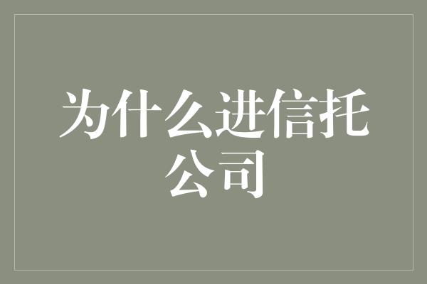 为什么进信托公司