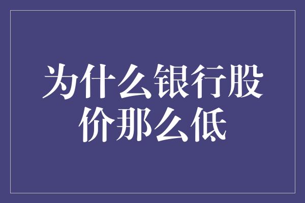 为什么银行股价那么低