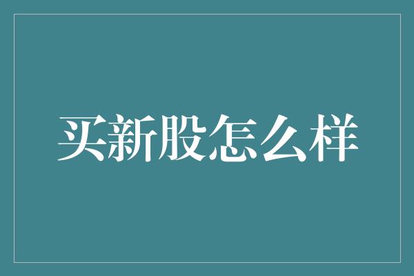 买新股怎么样